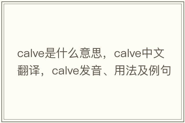 calve是什么意思，calve中文翻譯，calve發(fā)音、用法及例句