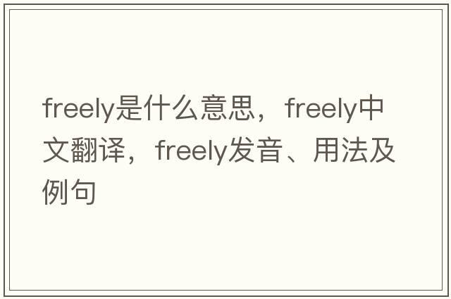 freely是什么意思，freely中文翻譯，freely發(fā)音、用法及例句