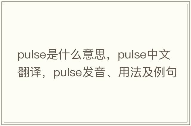 pulse是什么意思，pulse中文翻譯，pulse發(fā)音、用法及例句