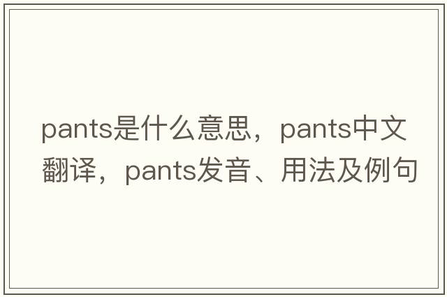pants是什么意思，pants中文翻譯，pants發(fā)音、用法及例句