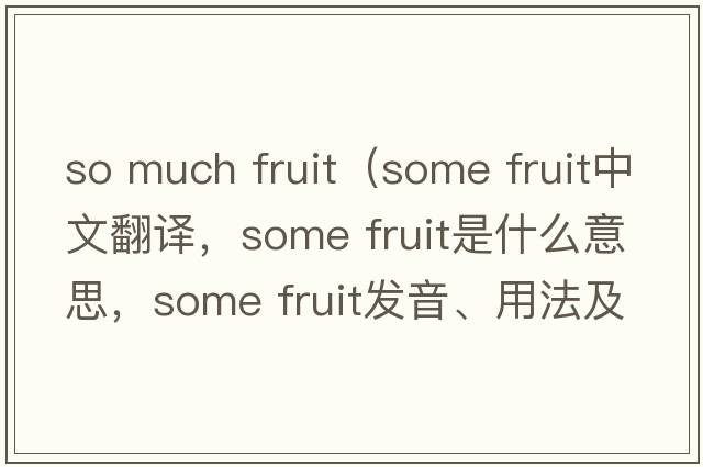 so much fruit（some fruit中文翻譯，some fruit是什么意思，some fruit發(fā)音、用法及例句）