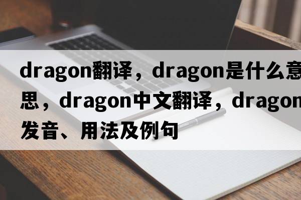 dragon翻譯，dragon是什么意思，dragon中文翻譯，dragon發(fā)音、用法及例句