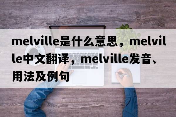 melville是什么意思，melville中文翻譯，melville發(fā)音、用法及例句