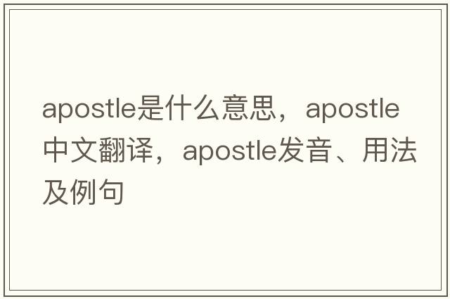 apostle是什么意思，apostle中文翻譯，apostle發(fā)音、用法及例句
