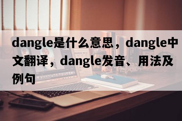 dangle是什么意思，dangle中文翻譯，dangle發(fā)音、用法及例句