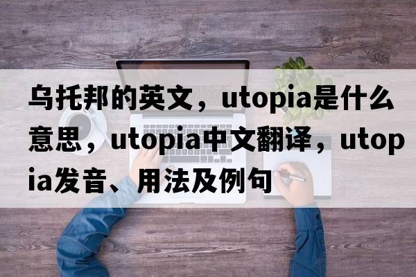 烏托邦的英文，Utopia是什么意思，Utopia中文翻譯，Utopia發(fā)音、用法及例句