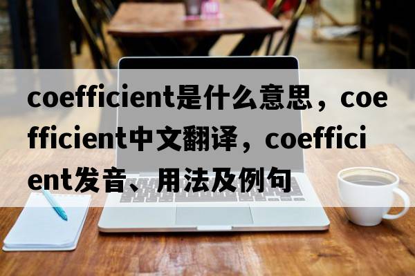 coefficient是什么意思，coefficient中文翻譯，coefficient發(fā)音、用法及例句