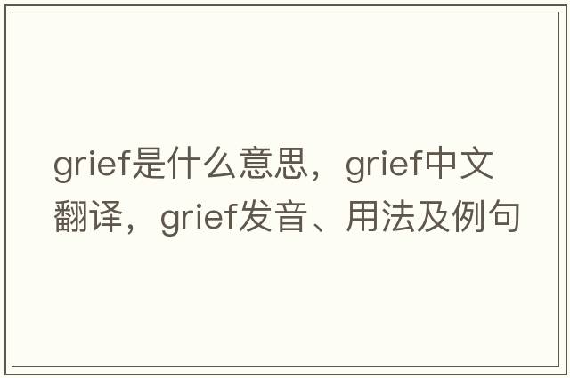 grief是什么意思，grief中文翻譯，grief發(fā)音、用法及例句