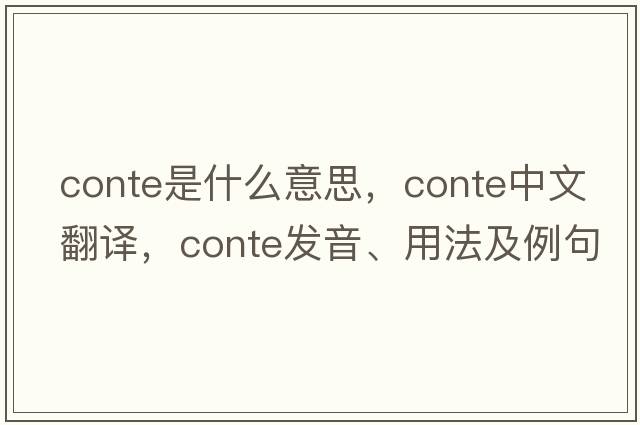 conte是什么意思，conte中文翻譯，conte發(fā)音、用法及例句