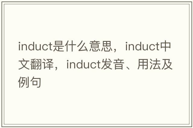 induct是什么意思，induct中文翻譯，induct發(fā)音、用法及例句