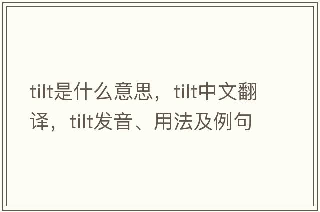 tilt是什么意思，tilt中文翻譯，tilt發(fā)音、用法及例句