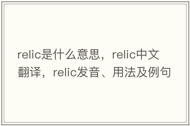 relic是什么意思，relic中文翻譯，relic發(fā)音、用法及例句