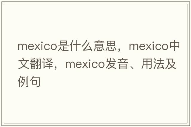 Mexico是什么意思，Mexico中文翻譯，Mexico發(fā)音、用法及例句