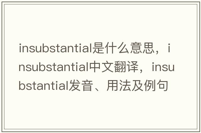 insubstantial是什么意思，insubstantial中文翻譯，insubstantial發(fā)音、用法及例句