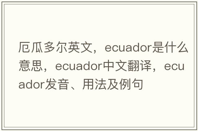 厄瓜多爾英文，Ecuador是什么意思，Ecuador中文翻譯，Ecuador發(fā)音、用法及例句