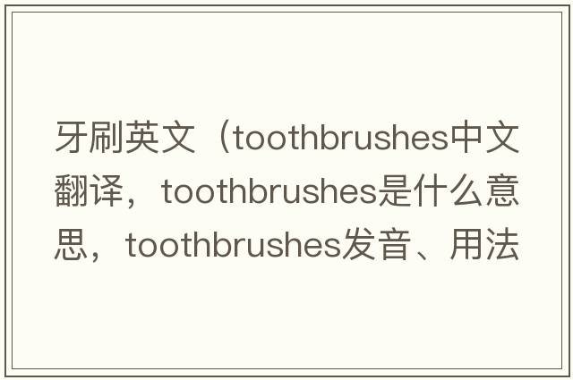 牙刷英文（toothbrushes中文翻譯，toothbrushes是什么意思，toothbrushes發(fā)音、用法及例句）