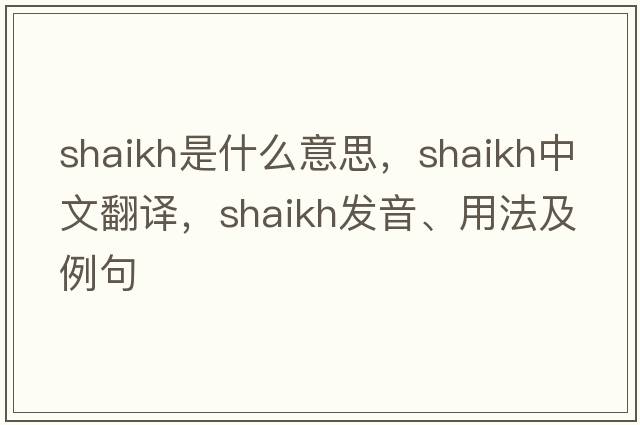 Shaikh是什么意思，Shaikh中文翻譯，Shaikh發(fā)音、用法及例句