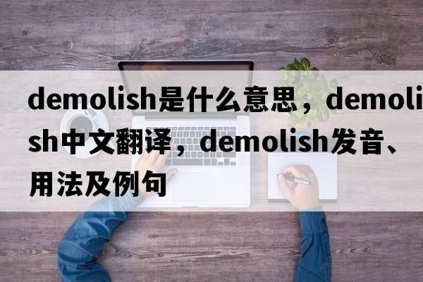 demolish是什么意思，demolish中文翻譯，demolish發(fā)音、用法及例句