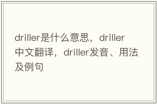 driller是什么意思，driller中文翻譯，driller發(fā)音、用法及例句