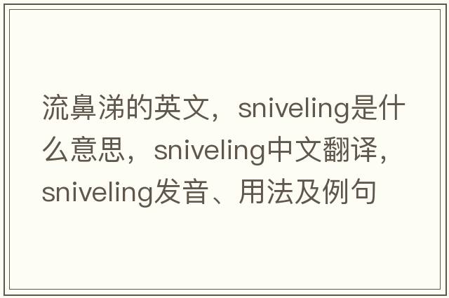 流鼻涕的英文，sniveling是什么意思，sniveling中文翻譯，sniveling發(fā)音、用法及例句