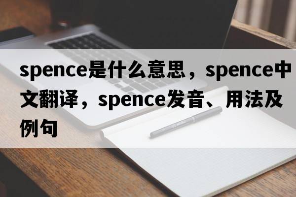 spence是什么意思，spence中文翻譯，spence發(fā)音、用法及例句