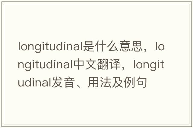 longitudinal是什么意思，longitudinal中文翻譯，longitudinal發(fā)音、用法及例句