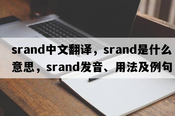 srand中文翻譯，srand是什么意思，srand發(fā)音、用法及例句