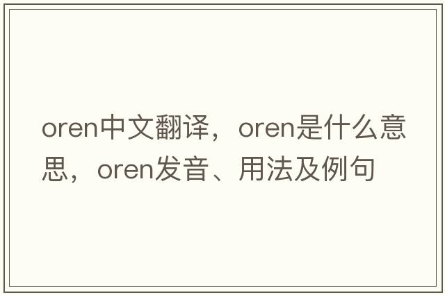 Oren中文翻譯，Oren是什么意思，Oren發(fā)音、用法及例句
