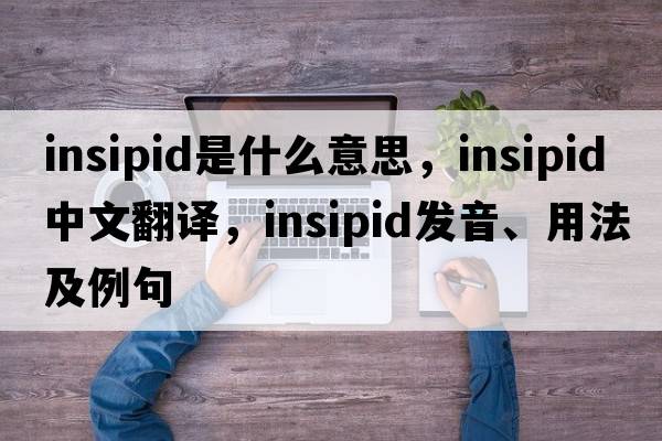 insipid是什么意思，insipid中文翻譯，insipid發(fā)音、用法及例句