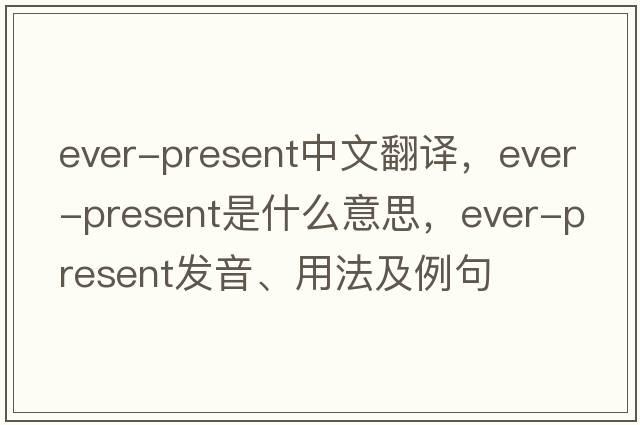 ever-present中文翻譯，ever-present是什么意思，ever-present發(fā)音、用法及例句