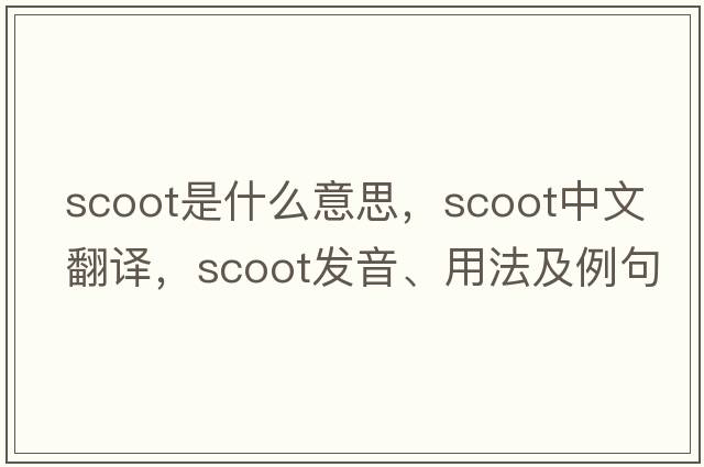 scoot是什么意思，scoot中文翻譯，scoot發(fā)音、用法及例句