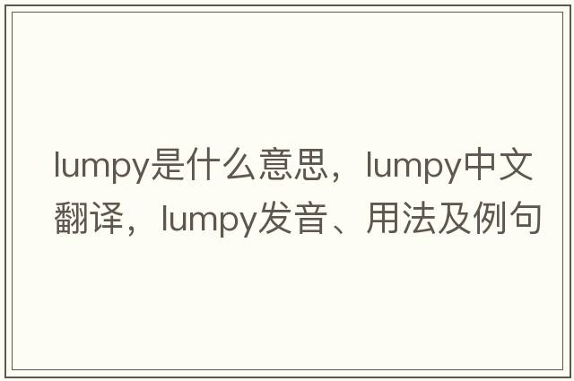 lumpy是什么意思，lumpy中文翻譯，lumpy發(fā)音、用法及例句