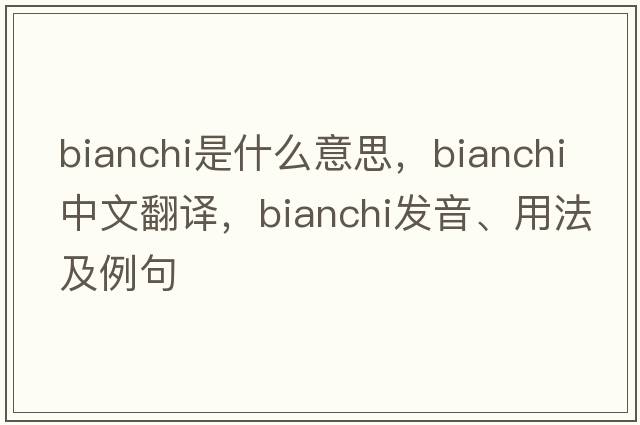 Bianchi是什么意思，Bianchi中文翻譯，Bianchi發(fā)音、用法及例句