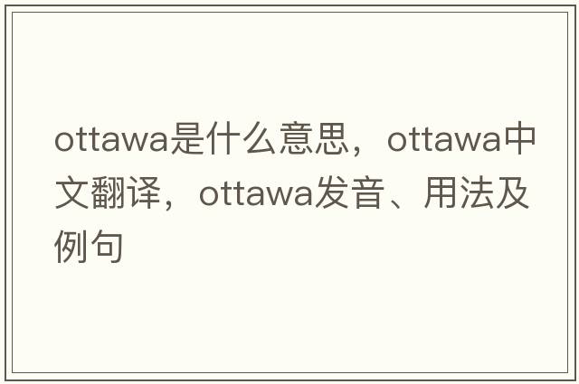 Ottawa是什么意思，Ottawa中文翻譯，Ottawa發(fā)音、用法及例句