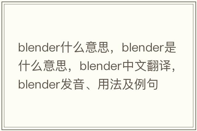blender什么意思，blender是什么意思，blender中文翻譯，blender發(fā)音、用法及例句