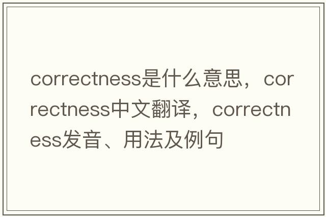 correctness是什么意思，correctness中文翻譯，correctness發(fā)音、用法及例句