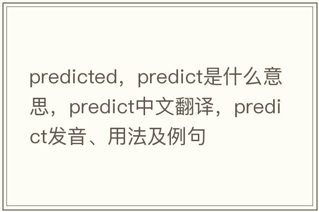 predicted，predict是什么意思，predict中文翻譯，predict發(fā)音、用法及例句