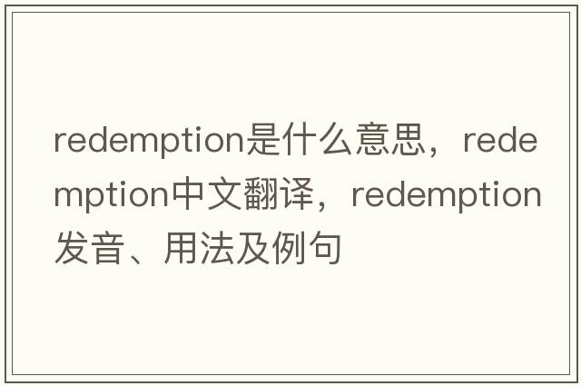 redemption是什么意思，redemption中文翻譯，redemption發(fā)音、用法及例句