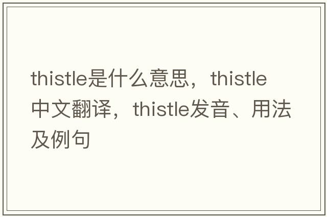 thistle是什么意思，thistle中文翻譯，thistle發(fā)音、用法及例句
