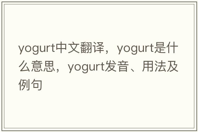 yogurt中文翻譯，yogurt是什么意思，yogurt發(fā)音、用法及例句