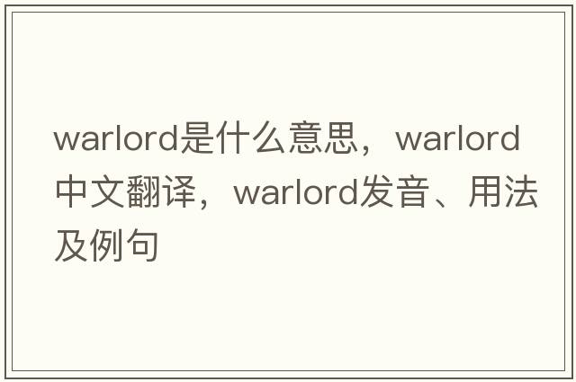 warlord是什么意思，warlord中文翻譯，warlord發(fā)音、用法及例句
