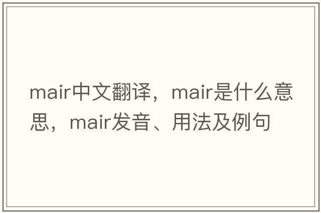 mair中文翻譯，mair是什么意思，mair發(fā)音、用法及例句