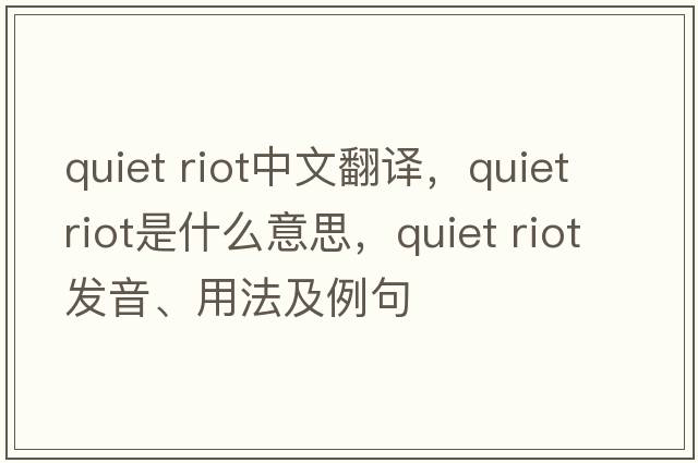 quiet riot中文翻譯，quiet riot是什么意思，quiet riot發(fā)音、用法及例句