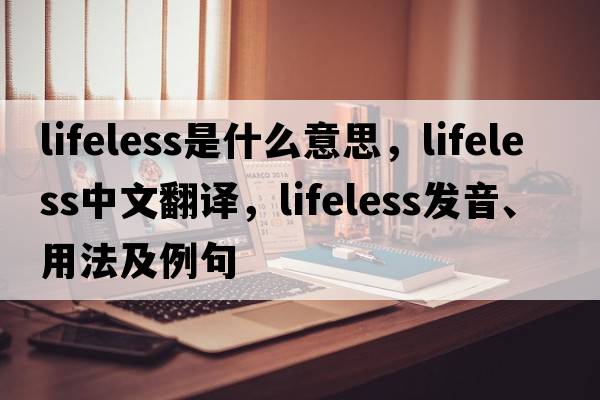 lifeless是什么意思，lifeless中文翻譯，lifeless發(fā)音、用法及例句