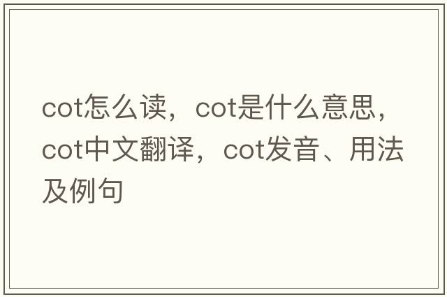 cot怎么讀，cot是什么意思，cot中文翻譯，cot發(fā)音、用法及例句