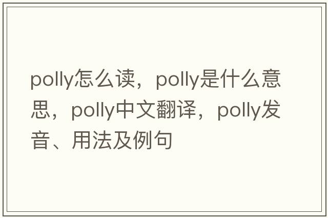 polly怎么讀，polly是什么意思，polly中文翻譯，polly發(fā)音、用法及例句