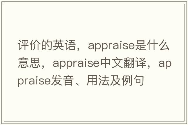 評價(jià)的英語(yǔ)，appraise是什么意思，appraise中文翻譯，appraise發(fā)音、用法及例句