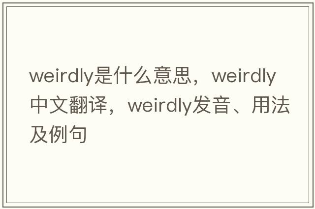 weirdly是什么意思，weirdly中文翻譯，weirdly發(fā)音、用法及例句