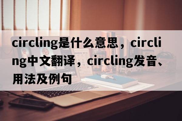circling是什么意思，circling中文翻譯，circling發(fā)音、用法及例句