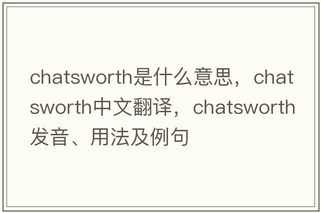 Chatsworth是什么意思，Chatsworth中文翻譯，Chatsworth發(fā)音、用法及例句